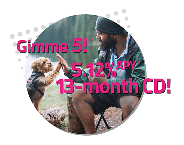 Gimme 5! 5.12% APY* 13-month CD!